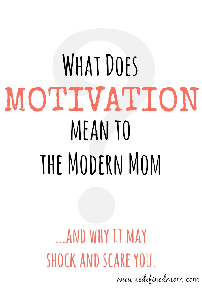 What Does Motivation Mean To The Modern Mom? | RedefinedMom.com
