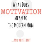 What Does Motivation Mean To The Modern Mom