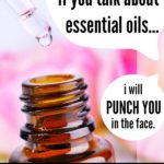 If You Talk About Essentials Oils, I Will Punch You In The Face {maybe}