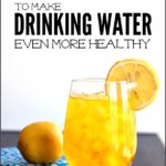 How To Make Drinking Water Even More Healthy